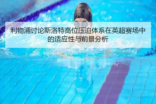 利物浦讨论斯洛特高位压迫体系在英超赛场中的适应性与前景分析 | kaiyun